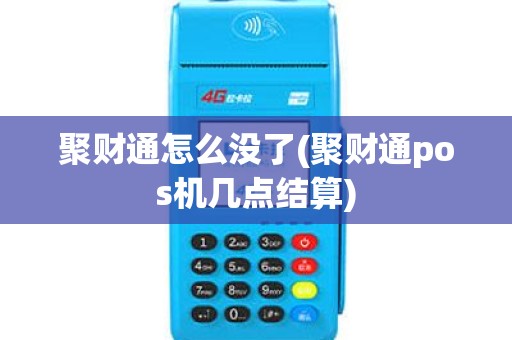 聚财通怎么没了(聚财通pos机几点结算)