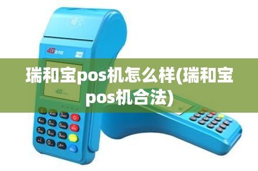 瑞和宝pos机怎么样(瑞和宝pos机合法)