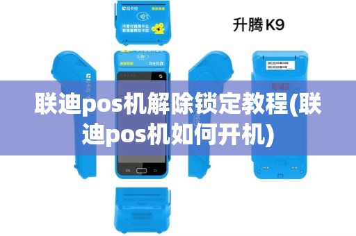联迪pos机解除锁定教程(联迪pos机如何开机)