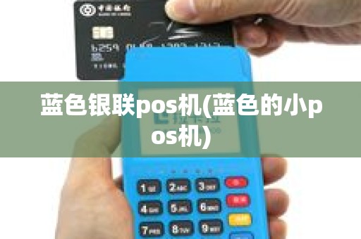 蓝色银联pos机(蓝色的小pos机)
