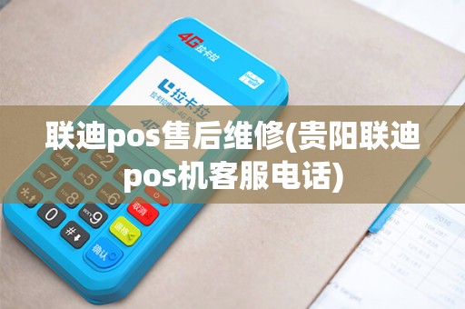 联迪pos售后维修(贵阳联迪pos机客服电话)
