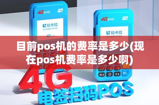 目前pos机的费率是多少(现在pos机费率是多少啊)