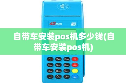 自带车安装pos机多少钱(自带车安装pos机)