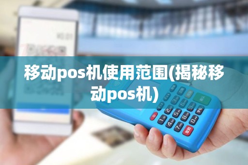 移动pos机使用范围(揭秘移动pos机)