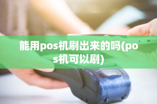 能用pos机刷出来的吗(pos机可以刷)