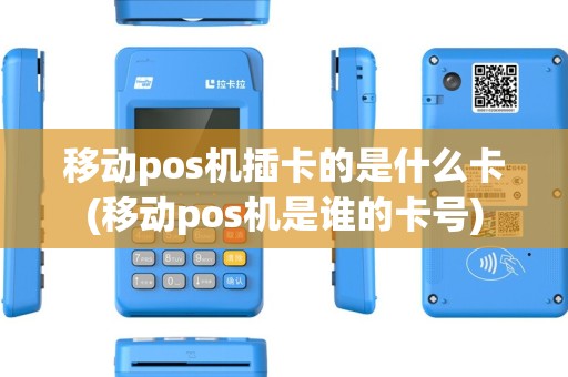 移动pos机插卡的是什么卡(移动pos机是谁的卡号) 移动pos机插卡的是什么卡(移动pos机是谁的卡号)