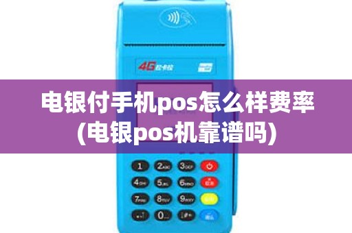 电银付手机pos怎么样费率(电银pos机靠谱吗) 电银付手机pos怎么样费率(电银pos机靠谱吗)