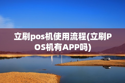 立刷pos机使用流程(立刷POS机有APP吗)