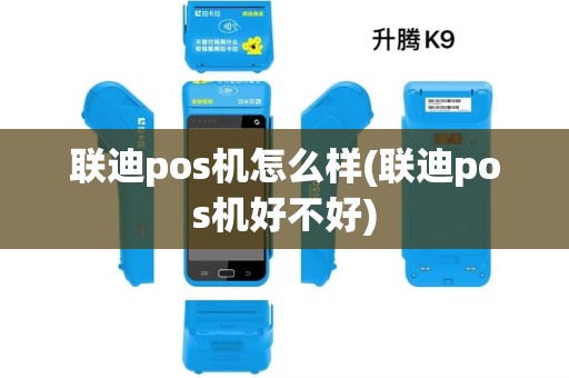 联迪pos机怎么样(联迪pos机好不好) 联迪pos机怎么样(联迪pos机好不好)