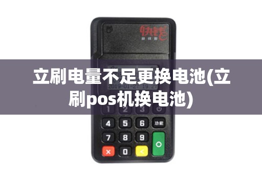 立刷电量不足更换电池(立刷pos机换电池)