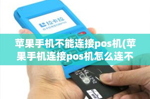 苹果手机不能连接pos机(苹果手机连接pos机怎么连不上) 苹果手机不能连接pos机(苹果手机连接pos机怎么连不上)