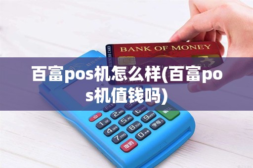 百富pos机怎么样(百富pos机值钱吗) 百富pos机怎么样(百富pos机值钱吗)