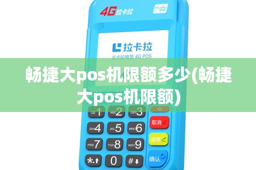 畅捷大pos机限额多少(畅捷大pos机限额)