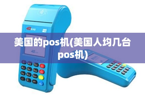 美国的pos机(美国人均几台pos机) 美国的pos机(美国人均几台pos机)