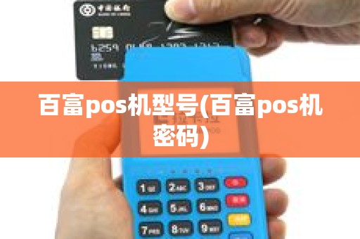 百富pos机型号(百富pos机密码)