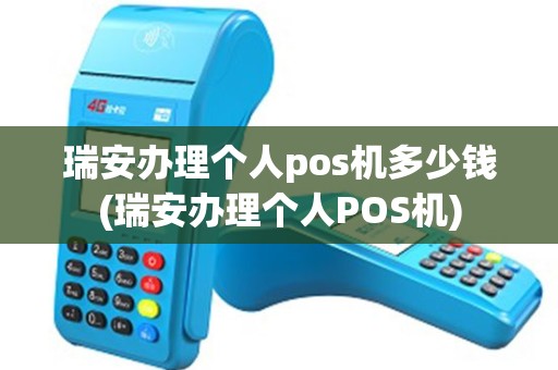 瑞安办理个人pos机多少钱(瑞安办理个人POS机)