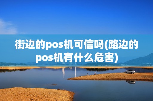 街边的pos机可信吗(路边的pos机有什么危害)