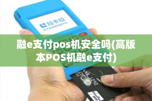 融e支付pos机安全吗(高版本POS机融e支付)