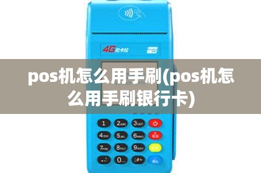 pos机怎么用手刷(pos机怎么用手刷银行卡)