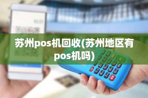 苏州pos机回收(苏州地区有pos机吗)