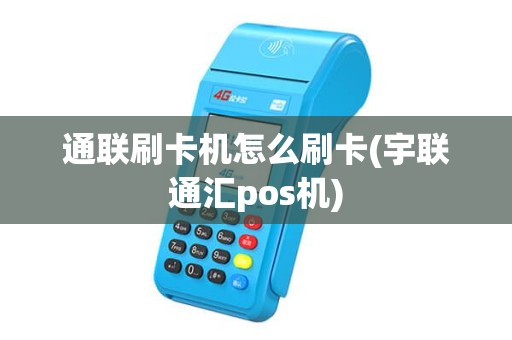 通联刷卡机怎么刷卡(宇联通汇pos机)