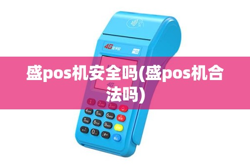 盛pos机安全吗(盛pos机合法吗)
