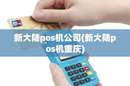 新大陆pos机公司(新大陆pos机重庆)