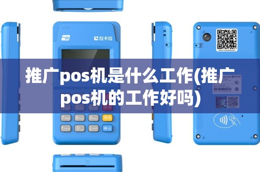 推广pos机是什么工作(推广pos机的工作好吗)