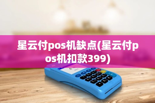 星云付pos机缺点(星云付pos机扣款399)