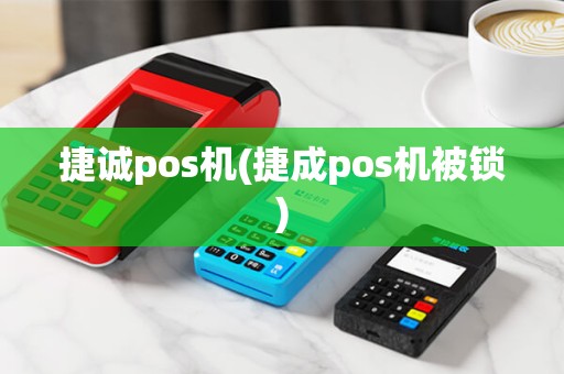 捷诚pos机(捷成pos机被锁)