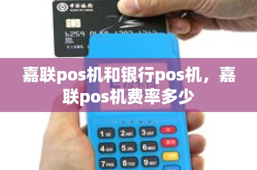 嘉联pos机和银行pos机，嘉联pos机费率多少