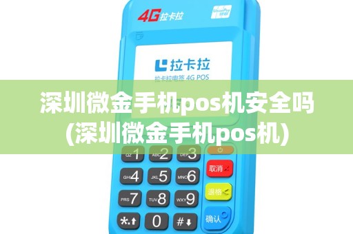 深圳微金手机pos机安全吗(深圳微金手机pos机)