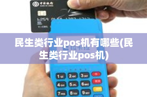 民生类行业pos机有哪些(民生类行业pos机)