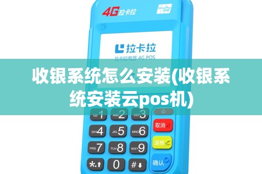 收银系统怎么安装(收银系统安装云pos机)