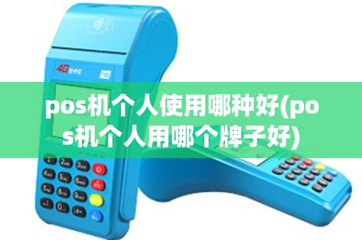 pos机个人使用哪种好(pos机个人用哪个牌子好)