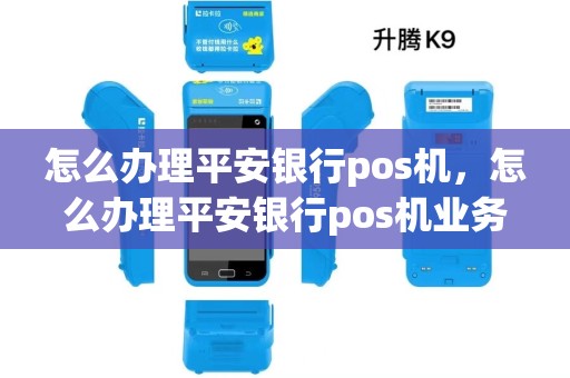 怎么办理平安银行pos机，怎么办理平安银行pos机业务