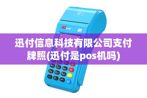 迅付信息科技有限公司支付牌照(迅付是pos机吗)