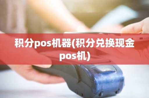 积分pos机器(积分兑换现金pos机)
