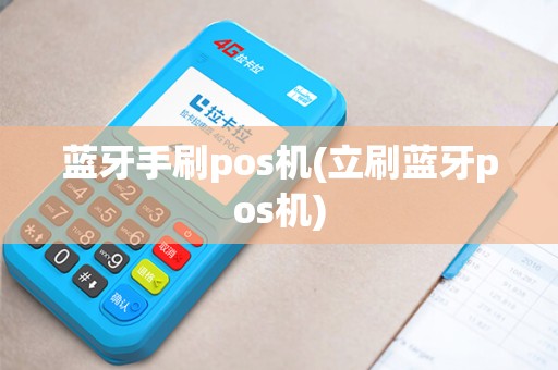 蓝牙手刷pos机(立刷蓝牙pos机)