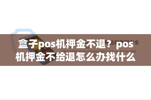 盒子pos机押金不退？pos机押金不给退怎么办找什么途径