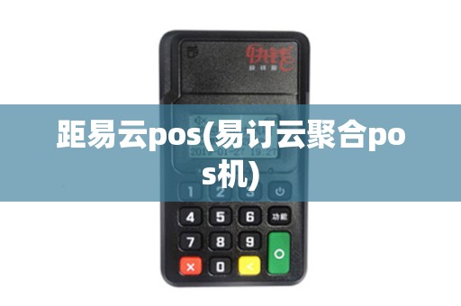 距易云pos(易订云聚合pos机)