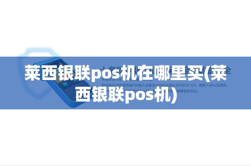 莱西银联pos机在哪里买(莱西银联pos机)