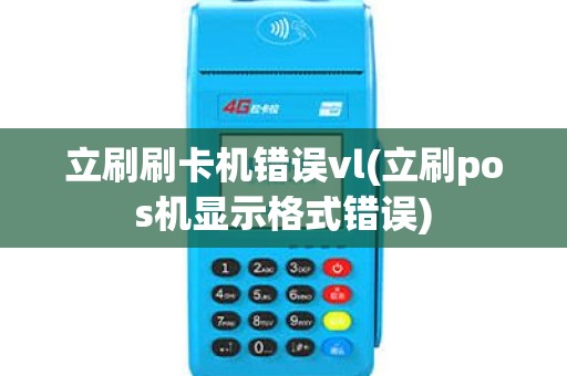 立刷刷卡机错误vl(立刷pos机显示格式错误)