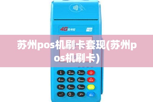 苏州pos机刷卡套现(苏州pos机刷卡)