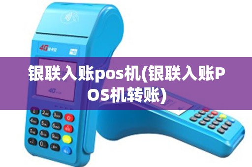 银联入账pos机(银联入账POS机转账)