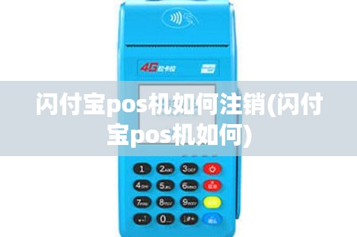 闪付宝pos机如何注销(闪付宝pos机如何)