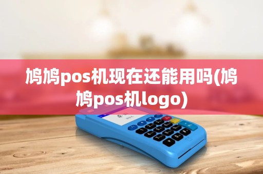 鸠鸠pos机现在还能用吗(鸠鸠pos机logo)
