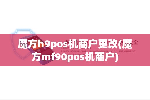 魔方h9pos机商户更改(魔方mf90pos机商户)