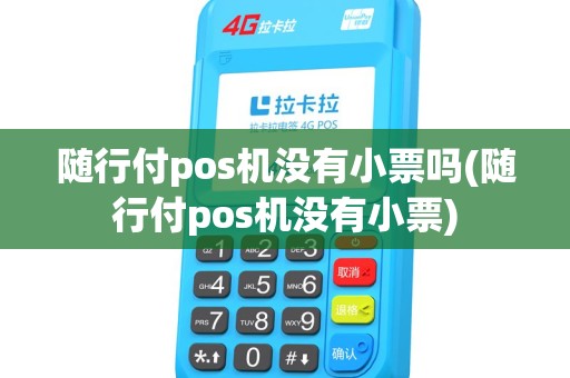 随行付pos机没有小票吗(随行付pos机没有小票)