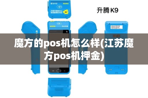魔方的pos机怎么样(江苏魔方pos机押金)